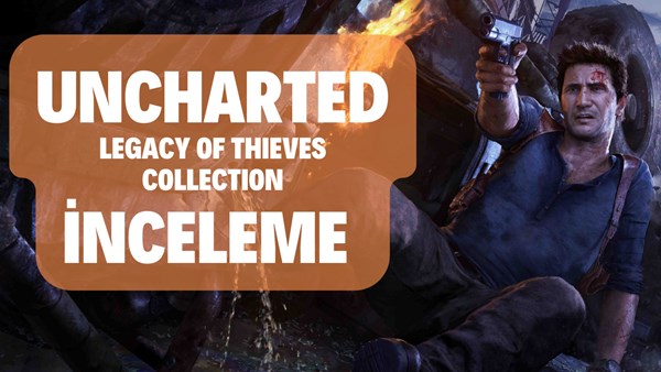 Uncharted: Legacy of Thieves Collection – inceleme: PS5 versiyonu neler sunuyor?